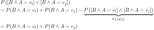 Formula: % MathType!MTEF!2!1!+-
% feaafiart1ev1aaatCvAUfeBSjuyZL2yd9gzLbvyNv2CaerbuLwBLn
% hiov2DGi1BTfMBaeXatLxBI9gBaerbd9wDYLwzYbItLDharqqtubsr
% 4rNCHbGeaGqiVu0Je9sqqrpepC0xbbL8F4rqqrFfpeea0xe9Lq-Jc9
% vqaqpepm0xbba9pwe9Q8fs0-yqaqpepae9pg0FirpepeKkFr0xfr-x
% fr-xb9adbaqaaeGaciGaaiaabeqaamaabaabaaGceaqabeaacaWGqb
% WaaeWaaeaadaWadaqaaiaadkeacqGHNis2caWGbbGaeyypa0JaamOD
% amaaBaaaleaacaWGPbaabeaaaOGaay5waiaaw2faaiabgIIiApaadm
% aabaGaamOqaiabgEIizlaadgeacqGH9aqpcaWG2bWaaSbaaSqaaiaa
% dQgaaeqaaaGccaGLBbGaayzxaaaacaGLOaGaayzkaaaabaGaeyypa0
% JaamiuaiaacIcacaWGcbGaey4jIKTaamyqaiabg2da9iaadAhadaWg
% aaWcbaGaamyAaaqabaGccaGGPaGaey4kaSIaamiuaiaacIcacaWGcb
% Gaey4jIKTaamyqaiabg2da9iaadAhadaWgaaWcbaGaamOAaaqabaGc
% caGGPaGaeyOeI0YaaGbaaeaacaWGqbWaaeWaaeaadaWadaqaaiaadk
% eacqGHNis2caWGbbGaeyypa0JaamODamaaBaaaleaacaWGPbaabeaa
% aOGaay5waiaaw2faaiabgEIizpaadmaabaGaamOqaiabgEIizlaadg
% eacqGH9aqpcaWG2bWaaSbaaSqaaiaadQgaaeqaaaGccaGLBbGaayzx
% aaaacaGLOaGaayzkaaaaleaacaaIWaGaaGPaVpaabmaabaGaamyAai
% abgcMi5kaadQgaaiaawIcacaGLPaaaaOGaayjo+daabaGaeyypa0Ja
% amiuaiaacIcacaWGcbGaey4jIKTaamyqaiabg2da9iaadAhadaWgaa
% WcbaGaamyAaaqabaGccaGGPaGaey4kaSIaamiuaiaacIcacaWGcbGa
% ey4jIKTaamyqaiabg2da9iaadAhadaWgaaWcbaGaamOAaaqabaGcca
% GGPaaaaaa!8FC2!
\[
\begin{gathered}
P\left( {\left[ {B \wedge A = v_i } \right] \vee \left[ {B \wedge A = v_j } \right]} \right) \hfill \\
= P(B \wedge A = v_i ) + P(B \wedge A = v_j ) - \underbrace {P\left( {\left[ {B \wedge A = v_i } \right] \wedge \left[ {B \wedge A = v_j } \right]} \right)}_{0\,\left( {i \ne j} \right)} \hfill \\
= P(B \wedge A = v_i ) + P(B \wedge A = v_j ) \hfill \\
\end{gathered}
\]