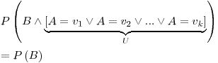 Formula: % MathType!MTEF!2!1!+-
% feaafiart1ev1aaatCvAUfeBSjuyZL2yd9gzLbvyNv2CaerbuLwBLn
% hiov2DGi1BTfMBaeXatLxBI9gBaerbd9wDYLwzYbItLDharqqtubsr
% 4rNCHbGeaGqiVu0Je9sqqrpepC0xbbL8F4rqqrFfpeea0xe9Lq-Jc9
% vqaqpepm0xbba9pwe9Q8fs0-yqaqpepae9pg0FirpepeKkFr0xfr-x
% fr-xb9adbaqaaeGaciGaaiaabeqaamaabaabaaGceaqabeaacaWGqb
% WaaeWaaeaacaWGcbGaey4jIK9aaGbaaeaadaWadaqaaiaadgeacqGH
% 9aqpcaWG2bWaaSbaaSqaaiaaigdaaeqaaOGaeyikIOTaamyqaiabg2
% da9iaadAhadaWgaaWcbaGaaGOmaaqabaGccqGHOiI2caGGUaGaaiOl
% aiaac6cacqGHOiI2caWGbbGaeyypa0JaamODamaaBaaaleaacaWGRb
% aabeaaaOGaay5waiaaw2faaaWcbaGaamyvaaGccaGL44paaiaawIca
% caGLPaaaaeaacqGH9aqpcaWGqbWaaeWaaeaacaWGcbaacaGLOaGaay
% zkaaaaaaa!5642!
\[
\begin{gathered}
P\left( {B \wedge \underbrace {\left[ {A = v_1 \vee A = v_2 \vee ... \vee A = v_k } \right]}_U} \right) \hfill \\
= P\left( B \right) \hfill \\
\end{gathered}
\]
